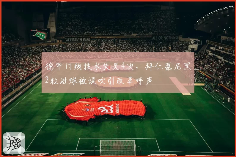 德甲门线技术失灵4次，拜仁慕尼黑2粒进球被误吹引改革呼声
