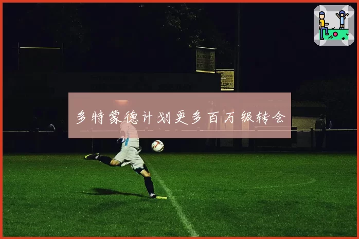 多特蒙德计划更多百万级转会