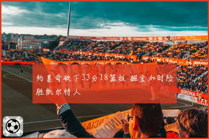 约基奇砍下33分18篮板 掘金加时险胜凯尔特人