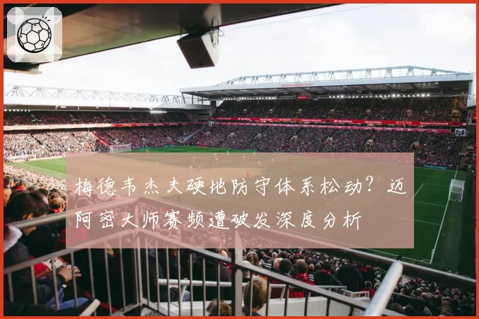 梅德韦杰夫硬地防守体系松动?迈阿密大师赛频遭破发深度分析